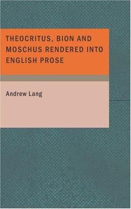Theocritus, Bion and Moschus Rendered into English Prose