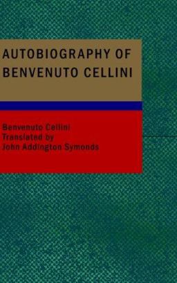 The Autobiography of Benvenuto Cellini