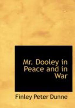 Mr. Dooley in Peace and in War