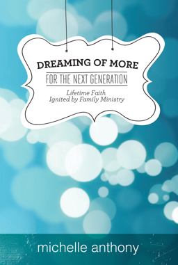 Dreaming of More for the Next Generation Lifetime Faith Ignited by Family Ministry  9781434700162 Front Cover