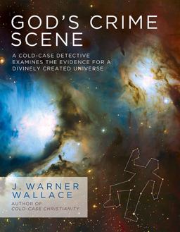 God's Crime Scene A Cold-Case Detective Examines the Evidence for a Divinely Created Universe  9781434707840 Front Cover