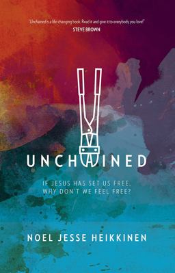 Unchained If Jesus Has Set Us Free, Why Don't We Feel Free?  9781434709950 Front Cover