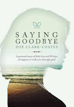 Saying Goodbye A Personal Story of Baby Loss and 90 Days of Support to Walk You Through Grief  9781434712264 Front Cover