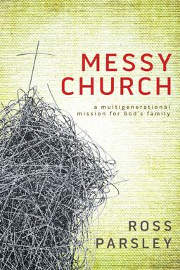 Messy Church A Multigenerational Mission for God's Family  9781434799371 Front Cover