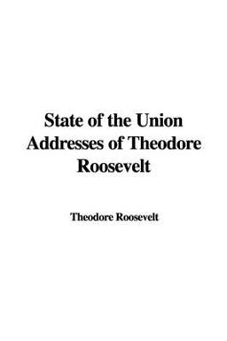 State of the Union Addresses of Theodore Roosevelt