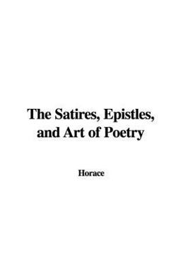 The Satires, Epistles, and Art of Poetry