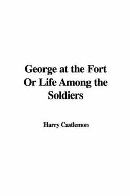 George at the Fort or Life among the Soldiers