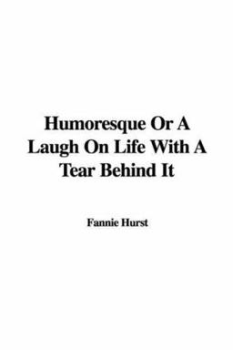 Humoresque or a Laugh on Life with a Tear Behind It Humoresque or a Laugh on Life with a Tear Behind It