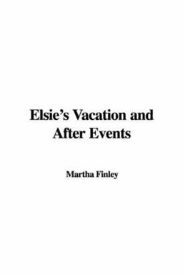 Elsie's Vacation and after Events Elsie's Vacation and after Events