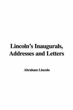 Lincoln's Inaugurals, Addresses and Letters
