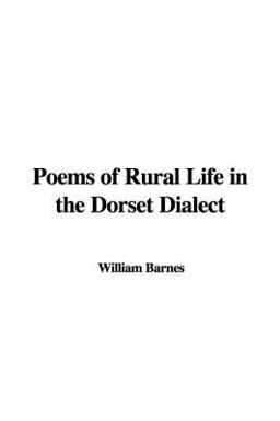 Poems of Rural Life in the Dorset Dialect Poems of Rural Life in the Dorset Dialect