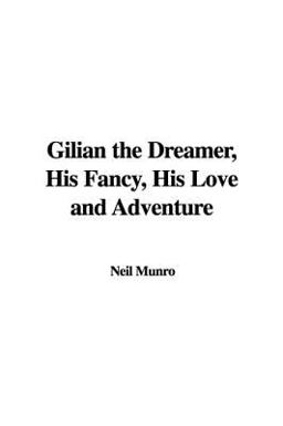 Gilian the Dreamer, His Fancy, His Love and Adventure Gilian the Dreamer, His Fancy, His Love and Adventure