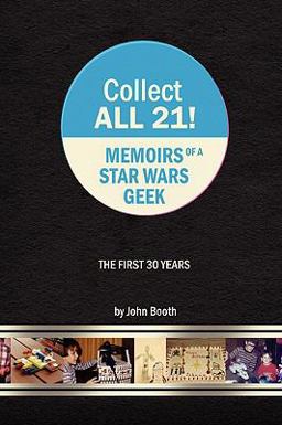 Collect All 21! Memoirs of a Star Wars Geek - the First 30 Years Collect All 21! Memoirs of a Star Wars Geek - the First 30 Years