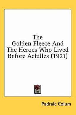 The Golden Fleece and the Heroes Who Lived Before Achilles