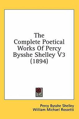 The Complete Poetical Works of Percy Bysshe Shelley V3