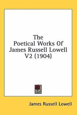 The Poetical Works of James Russell Lowell V2
