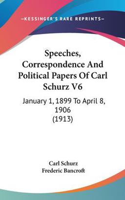 Speeches, Correspondence and Political Papers of Carl Schurz V6