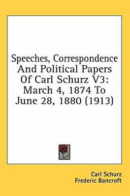 Speeches, Correspondence and Political Papers of Carl Schurz V3