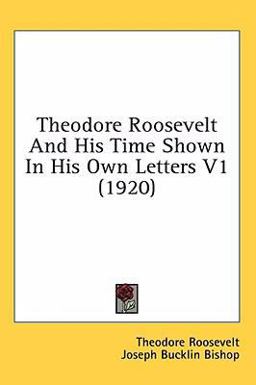 Theodore Roosevelt and His Time Shown in His Own Letters V1