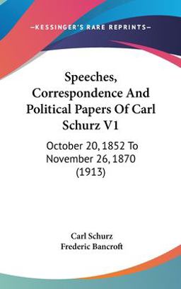 Speeches, Correspondence and Political Papers of Carl Schurz V1