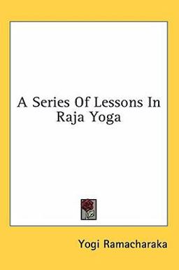 A Series of Lessons in Raja Yog