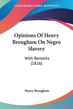 Opinions of Henry Brougham on Negro Slavery