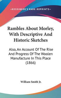 Rambles about Morley, with Descriptive and Historic Sketches