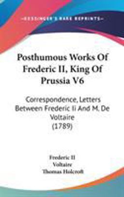 Posthumous Works of Frederic II , King of Prussia V6