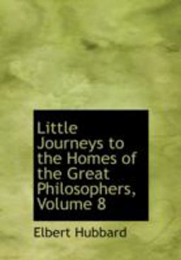 Little Journeys to the Homes of the Great Philosophers, Volume 8