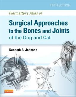 Piermattei's Atlas of Surgical Approaches to the Bones and Joints of the Dog and Cat 5th 9781437716344 Front Cover
