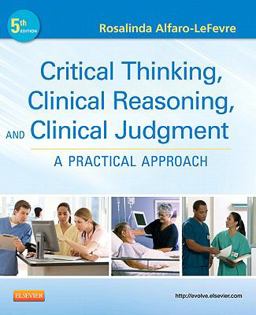Critical Thinking, Clinical Reasoning, and Clinical Judgment A Practical Approach 5th 9781437727760 Front Cover