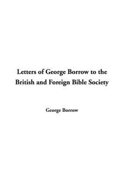 Letters of George Borrow to the British and Foreign Bible Society Letters of George Borrow to the British and Foreign Bible Society