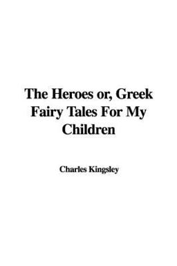 The Heroes or, Greek Fairy Tales for My Children