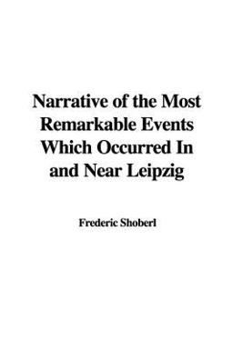 Narrative of the Most Remarkable Events Which Occurred in and near Leipzig