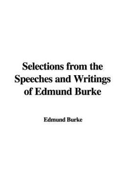 Selections from the Speeches and Writings of Edmund Burke