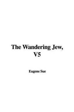 The Wandering Jew, V5 The Wandering Jew, V5