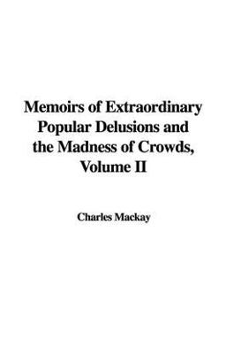 Memoirs of Extraordinary Popular Delusions and the Madness of Crowds