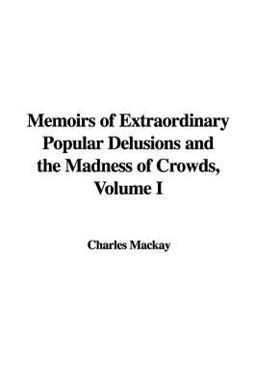 Memoirs of Extraordinary Popular Delusions and the Madness of Crowds