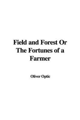 Field and Forest or the Fortunes of a Farmer