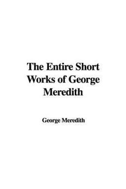 The Entire Short Works of George Meredith