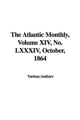 The Atlantic Monthly, Volume Xiv, No Lxxxiv, October 1864