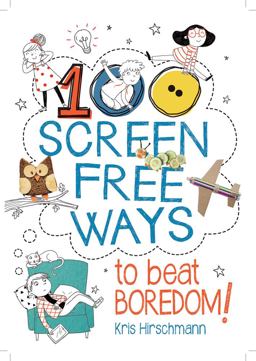 100 Screen Free Ways to Beat Boredom! 100 Screen Free Ways to Beat Boredom!