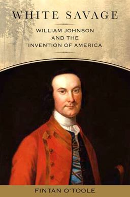 White Savage William Johnson and the Invention of America  9781438427584 Front Cover