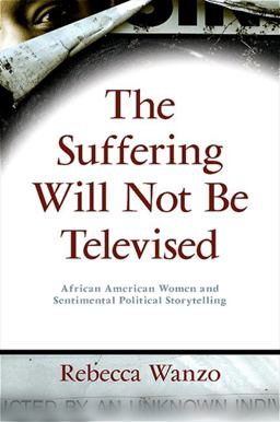 Suffering Will Not Be Televised African American Women and Sentimental Political Storytelling  9781438428826 Front Cover