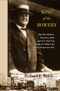 King of the Bowery Big Tim Sullivan, Tammany Hall, and New York City from the Gilded Age to the Progressive ERA  9781438431826 Front Cover