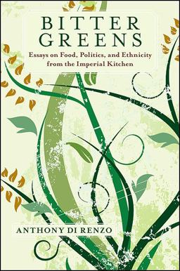 Bitter Greens Essays on Food, Politics, and Ethnicity from the Imperial Kitchen  9781438433189 Front Cover
