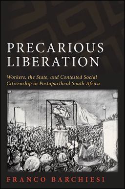 Precarious Liberation Workers, the State, and Contested Social Citizenship in Postapartheid South Africa  9781438436104 Front Cover