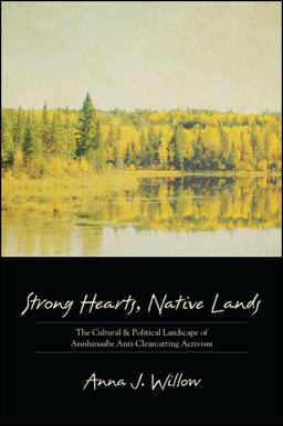 Strong Hearts Native Lands The Cultural and Political Landscape of Anishinaabe Anti-Clearcutting Activism  9781438442020 Front Cover