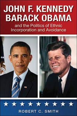 John F. Kennedy Barack Obama and the Politics of Ethnic Incorporation and Avoidance