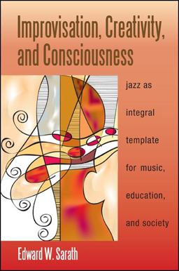 Improvisation Creativity and Consciousness Jazz as Integral Template for Music, Education, and Society  9781438447223 Front Cover